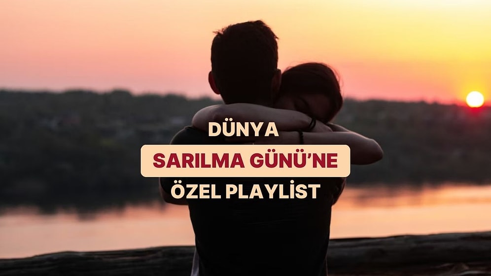 21 Ocak Dünya Sarılma Günü’nde Size Sımsıkı Sarılacak Şarkılar