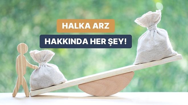 Halka Arz Süreçleri Nasıl İşler? Şirket Değerleri Zamanla Neye Göre Değişir?