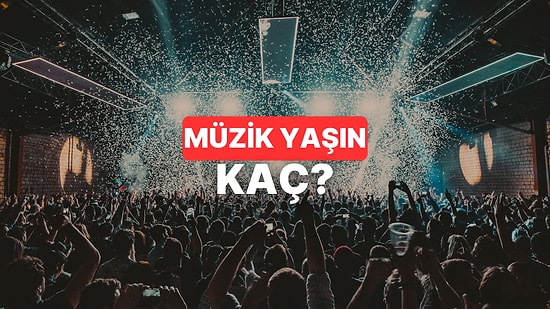 Şarkı Zevklerine Göre Müzik Yaşını Tahmin Ediyoruz!