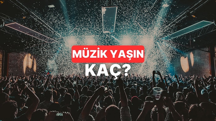 Şarkı Zevklerine Göre Müzik Yaşını Tahmin Ediyoruz!