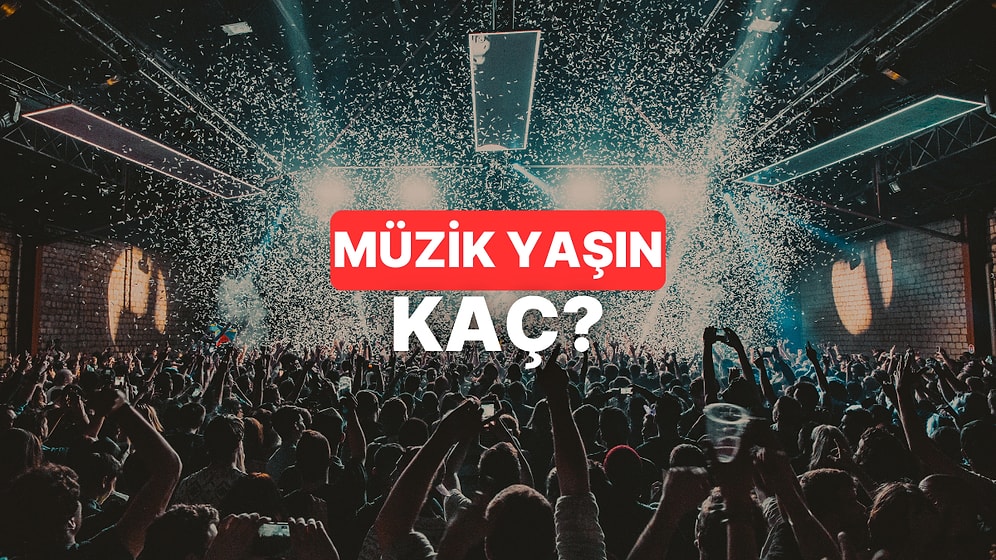 Şarkı Zevklerine Göre Müzik Yaşını Tahmin Ediyoruz!