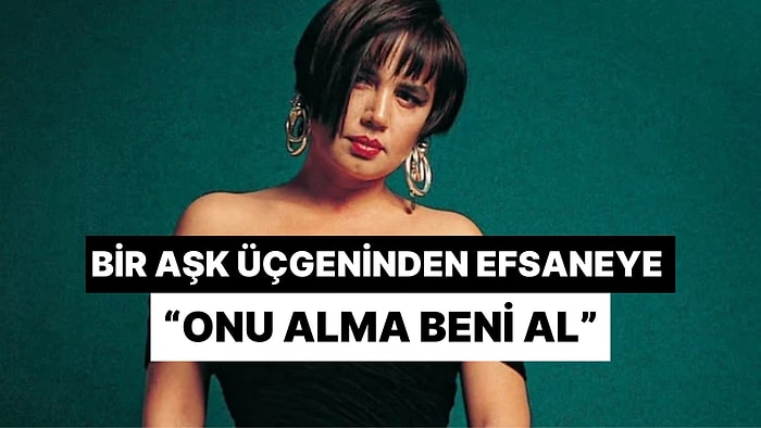 Bir Aşk Üçgeninden Efsaneye: Onu Alma Beni Al- Sezen AKSU
