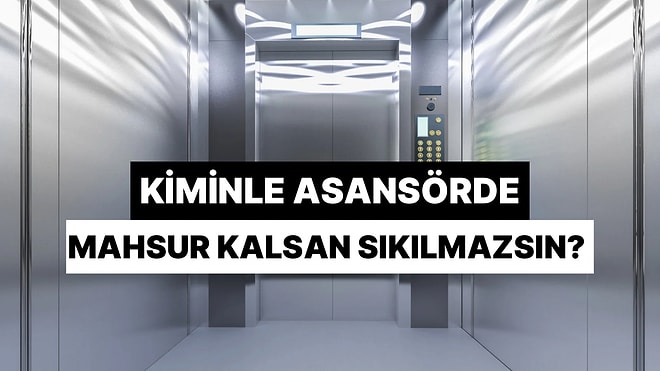 Hangi Şarkıcıyla Asansörde Mahsur Kalsan Sıkılmazsın?