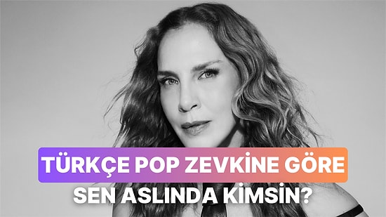 Türkçe Pop Zevkine Göre Sen Aslında Kimsin?