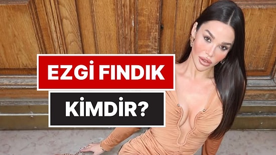 Ezgi Fındık Kimdir? Ünlü Influencer Ezgi Fındık Nereli ve Kaç Yaşında?