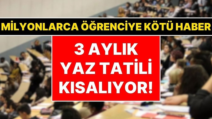 Milyonlarca Öğrenciyi Üzecek Yaz Tatili Haberi: Üç Aylık Yaz Tatili Kısalıyor!