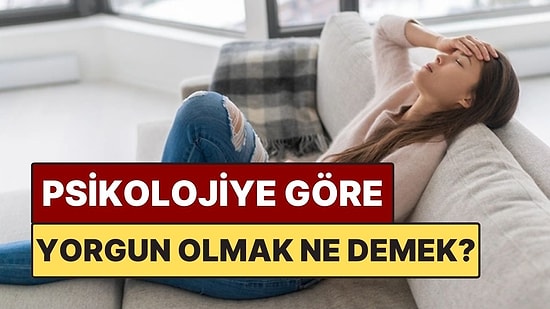 Psikolojiye Göre Sürekli Yorgun Olmak Ne Anlama Geliyor?
