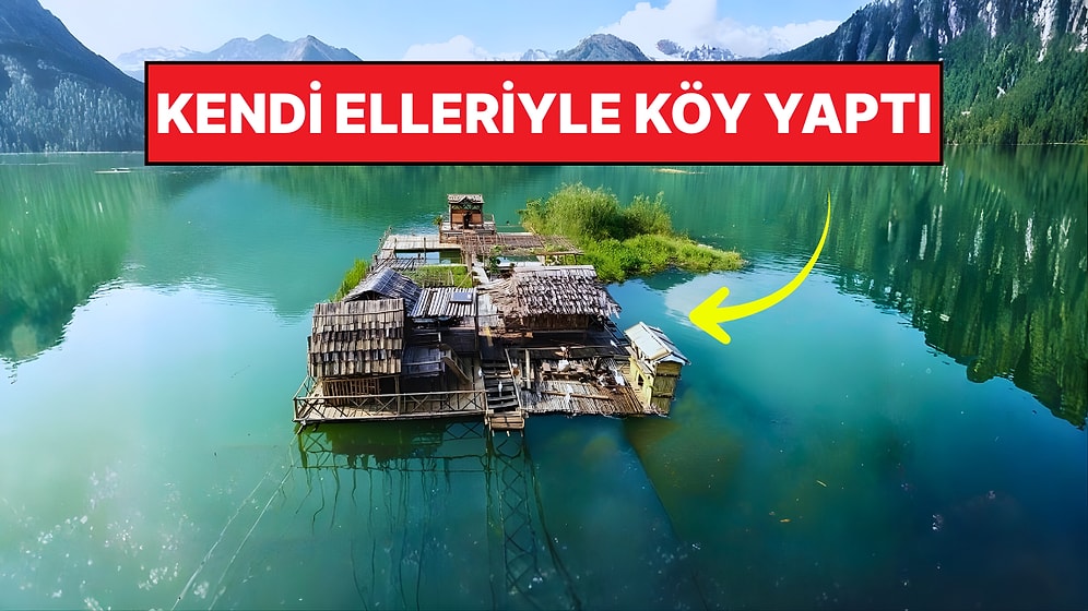 Onu Çok İyi Anlıyoruz: İnsanlara Dayanamadığı İçin Suyun Ortasına Köy İnşa Eden Adam