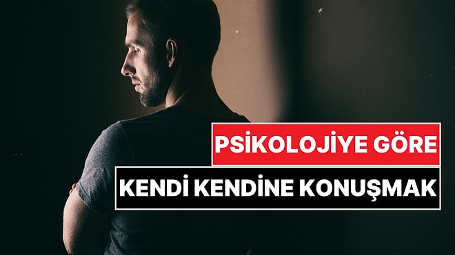 Psikolojiye Göre Kendi Kendine Konuşmak Ne Demek?