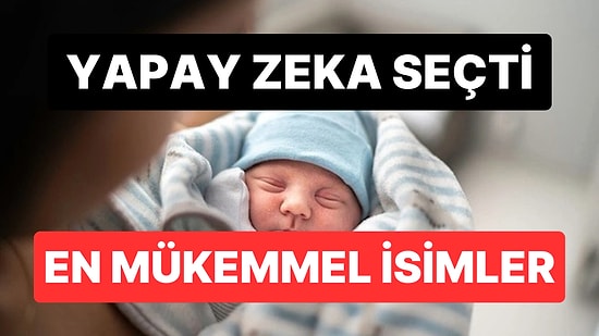 Yapay Zeka Seçti: Türkiye'de Kullanılan En Mükemmel Kız ve Erkek İsmi Hangisi?