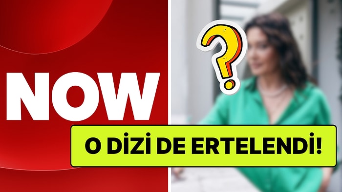 Yayınlama Karar Alınmıştı: NOW'ın Yeni Dizisinin Çekimleri Ertelendi!