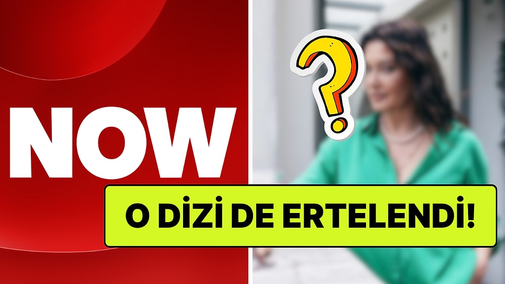 Yayınlama Karar Alınmıştı: NOW'ın Yeni Dizisinin Çekimleri Ertelendi!