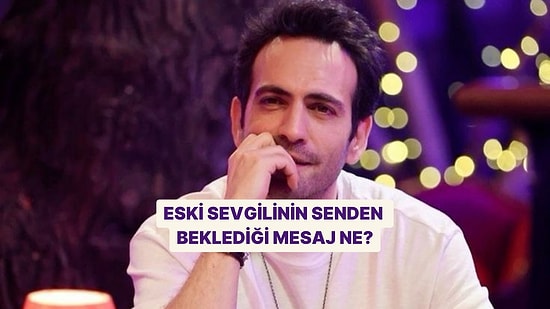 Eski Sevgilinin Senden Beklediği Mesaj Ne?