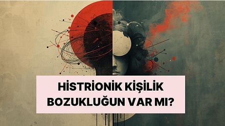 Histrionik Kişilik Bozukluğuna Sahip misin?