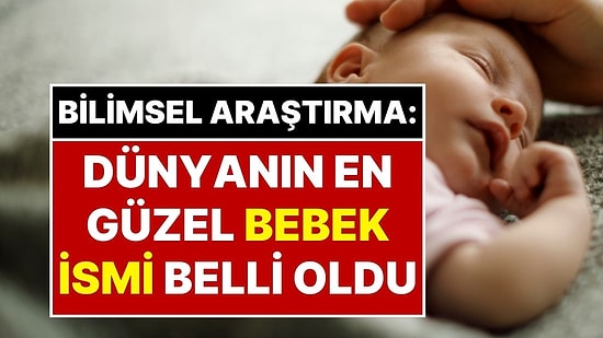 Bilim İnsanları Son Noktayı Koydu: Dünyanın En Güzel İsmi Belli Oldu