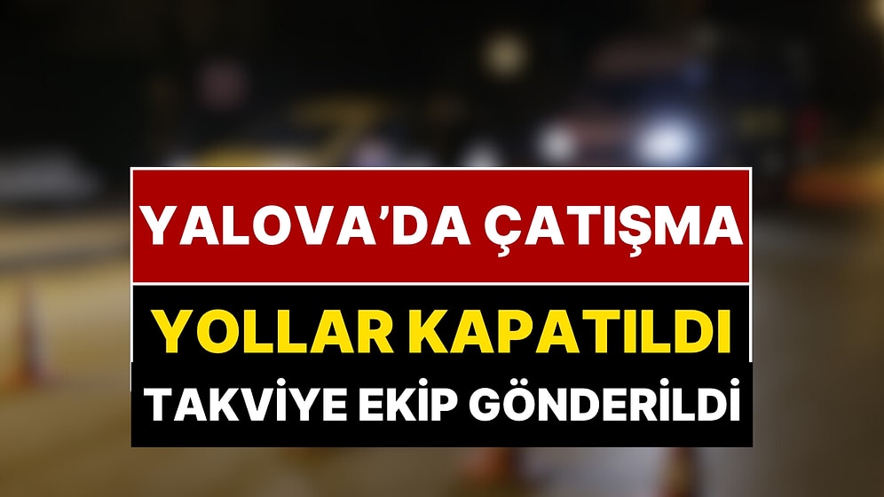 Yalova’da IŞİD'liler Polisle Çatıştı: 7 Yaralı! Yollar Kapatıldı, Takviye Özel Harekat Ekipleri Sevk Edildi