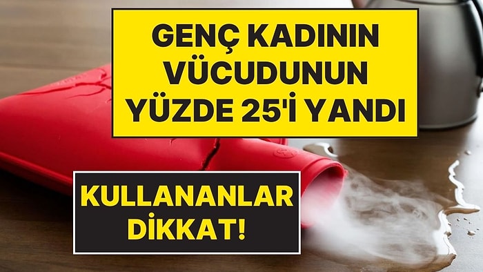 Uzmanlar Uyarıyor: Bu Ürünü Kullanırken Dikkat Edin! 23 Yaşındaki Kadının Vücudunun Yüzde 25'i Yandı