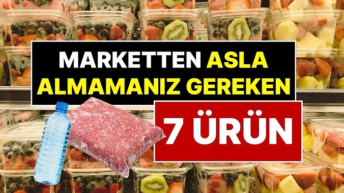 Gıda Uzmanları, Marketten Asla Almamanız Gereken 7 Ürünü Açıkladı