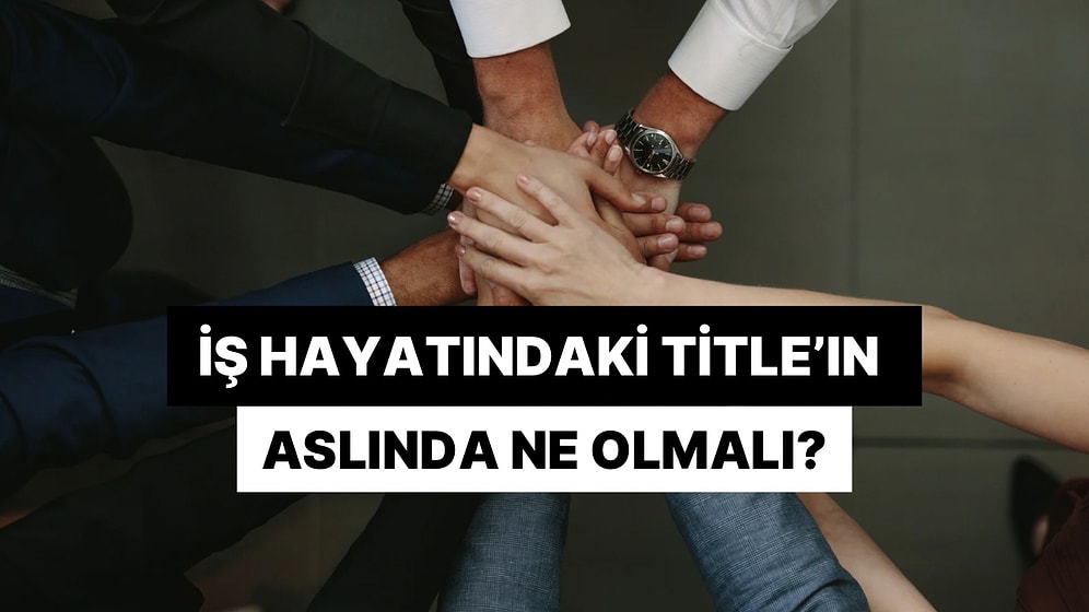 Senin İş Hayatındaki Title'ın Aslında Ne Olmalı?