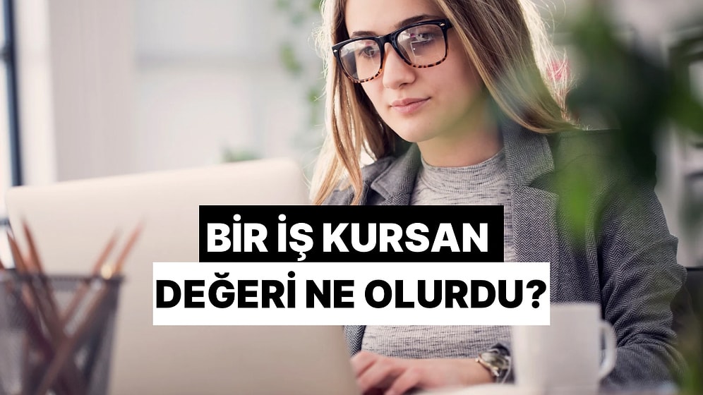 Bir İş Kursan Değeri Ne Olurdu?