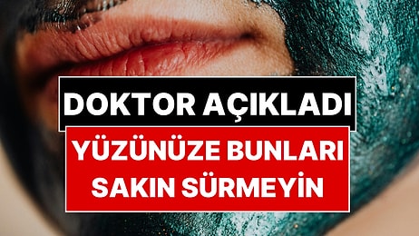 Uzman Dermatolog Yüze Asla Sürülmemesi Gereken 3 Bakım Ürününü Açıkladı