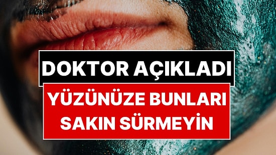 Uzman Dermatolog Yüze Asla Sürülmemesi Gereken 3 Bakım Ürününü Açıkladı