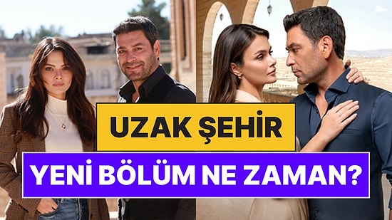 Uzak Şehir Bu Akşam Var mı, Yok mu? Uzak Şehir Yeni Bölüm Ne Zaman Yayınlanacak?