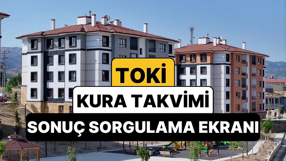 TOKİ 500 Bin Konut Kura Çekimi Sorgulama: TOKİ Kura Sonuçlarına Nereden Bakılır? TOKİ 2025-2026 Kura Takvimi