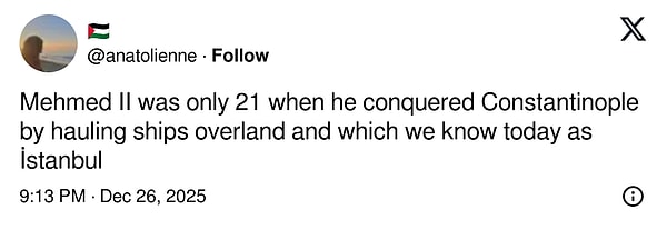 "II. Mehmed, gemileri karadan yürüterek Konstantinopolis'i fethettiğinde henüz 21 yaşındaydı ve bu şehri bugün İstanbul olarak biliyoruz."