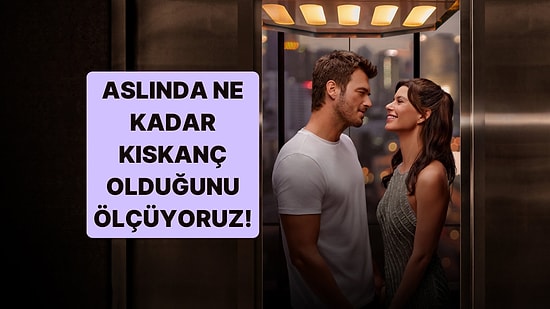 Aslında Ne Kadar Kıskanç Olduğunu Ölçüyoruz!