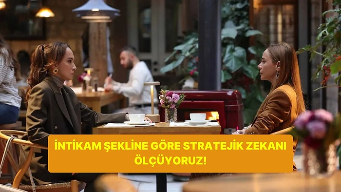 İntikam Alma Şekline Göre Senin Stratejik Zekanı Ölçüyoruz!