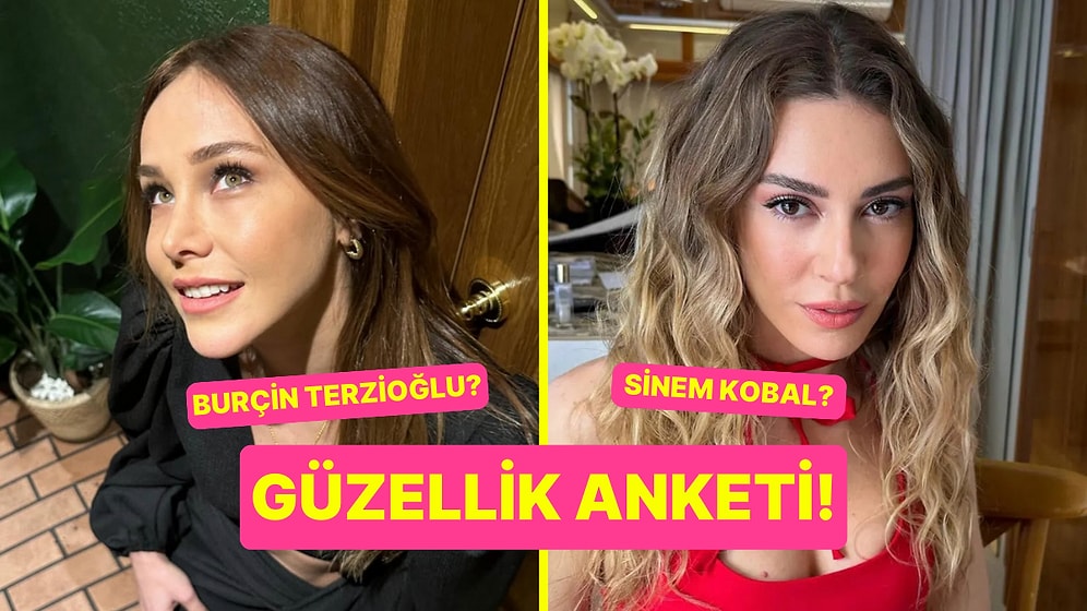 Güzellik Anketi: Burçin Terzioğlu Kimden Daha Güzel?