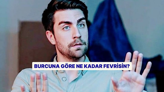 Burcuna Göre Ne Kadar Fevrisin?