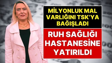 Milyonluk Mal Varlığını TSK’ya bağışlayan Öğretmen, Polis Eşliğinde Ruh Sağlığı Hastanesine Yatırıldı