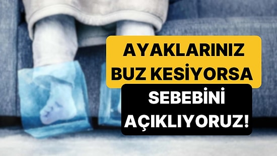 "Ellerim ve Ayaklarım Çok Üşüyor" Diyorsanız Nedenini Açıklıyoruz!