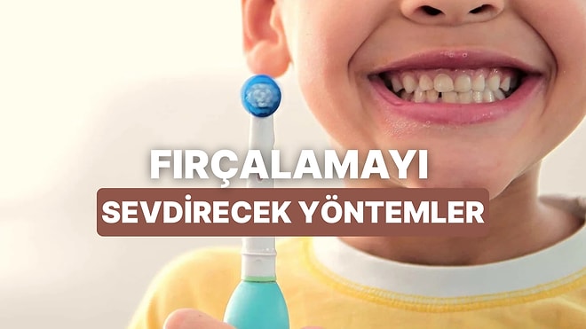 Fırçalamayı Aksatan Çocuklara Diş Fırçalamayı Sevdirecek Ebeveyn Onaylı 10 Yöntem