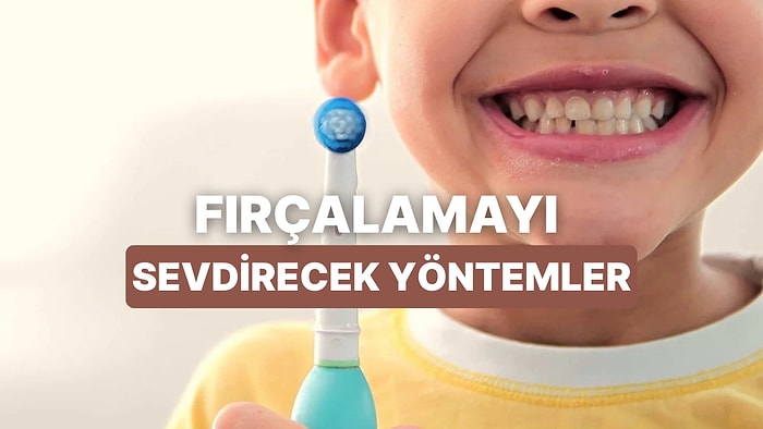 Fırçalamayı Aksatan Çocuklara Diş Fırçalamayı Sevdirecek Ebeveyn Onaylı 10 Yöntem