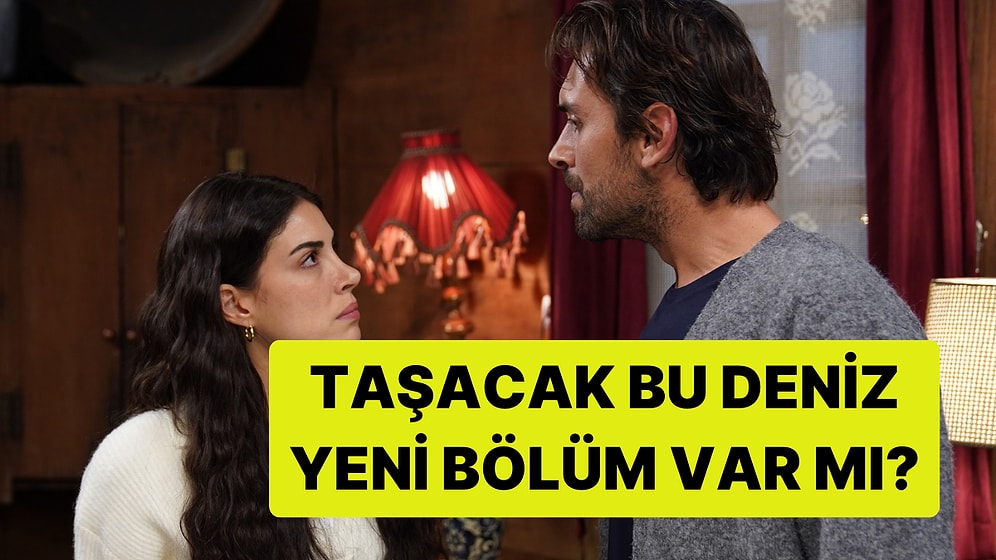 Taşacak Bu Deniz Bu Akşam Var mı? Taşacak Bu Deniz Yeni Bölüm Ne Zaman?