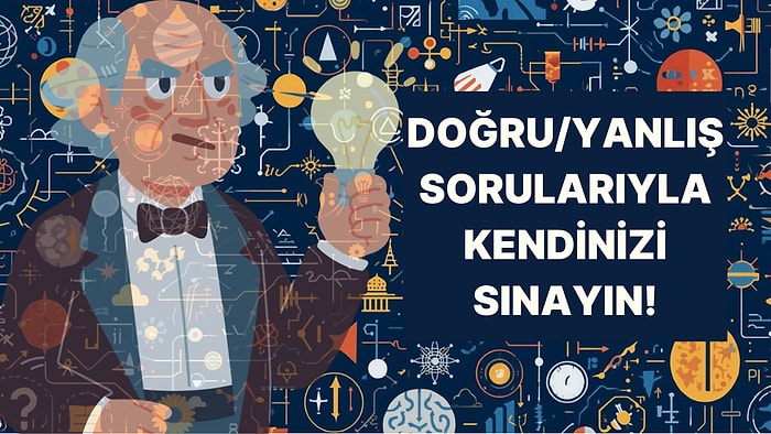 Doğru / Yanlış Testiyle Genel Kültürünüzü Sınayın!