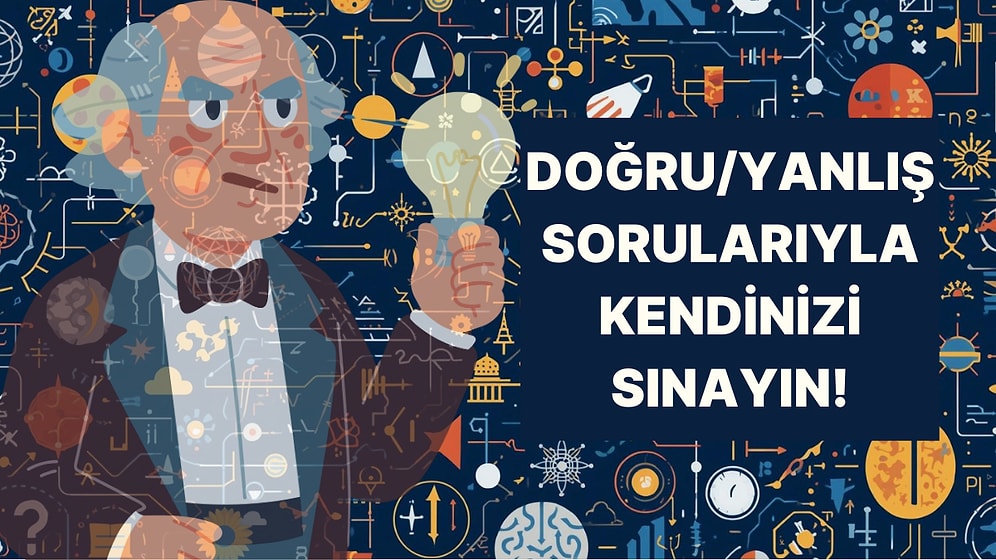 Doğru / Yanlış Testiyle Genel Kültürünüzü Sınayın!