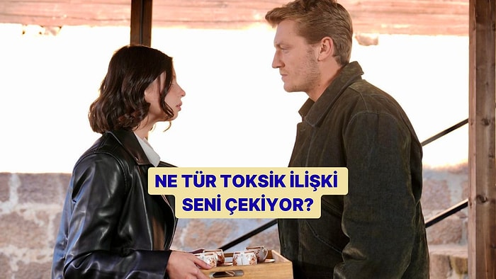 Hangi Tür Toksik Sevgili Seni En Çok Çeker?
