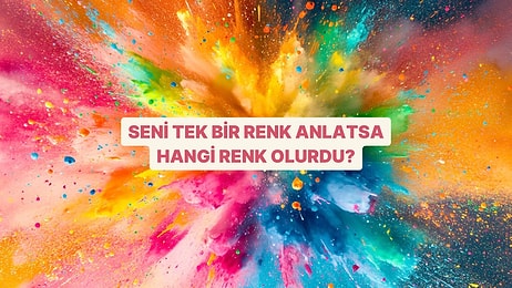 Seni Tek Bir Renkle Anlatsak Bu Hangi Renk Olurdu?