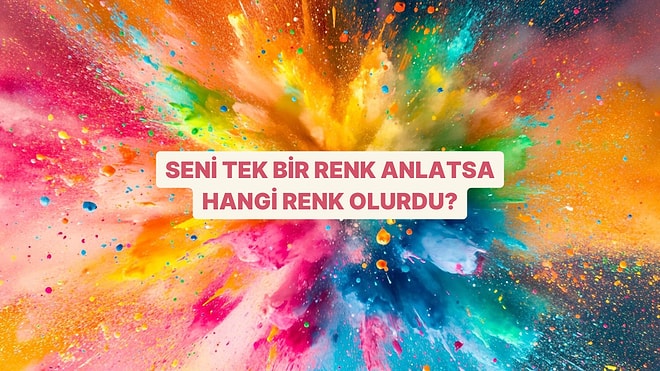 Seni Tek Bir Renkle Anlatsak Bu Hangi Renk Olurdu?