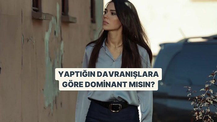 Bu Davranışlardan 10 Tanesini Yapıyorsan Dominant Birisin!
