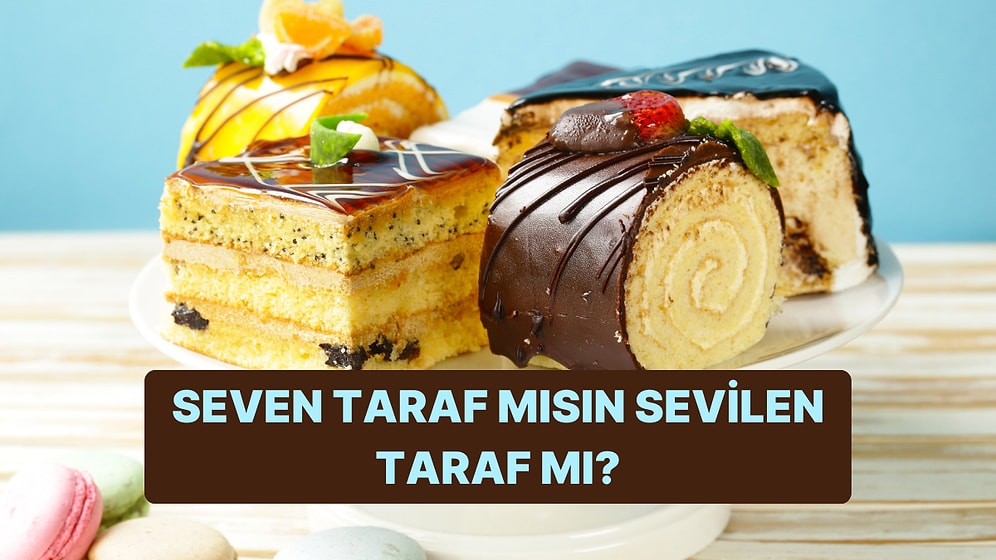 Seçtiğin Tatlılara Göre Seven Tarafsın Yoksa Sevilen mi?