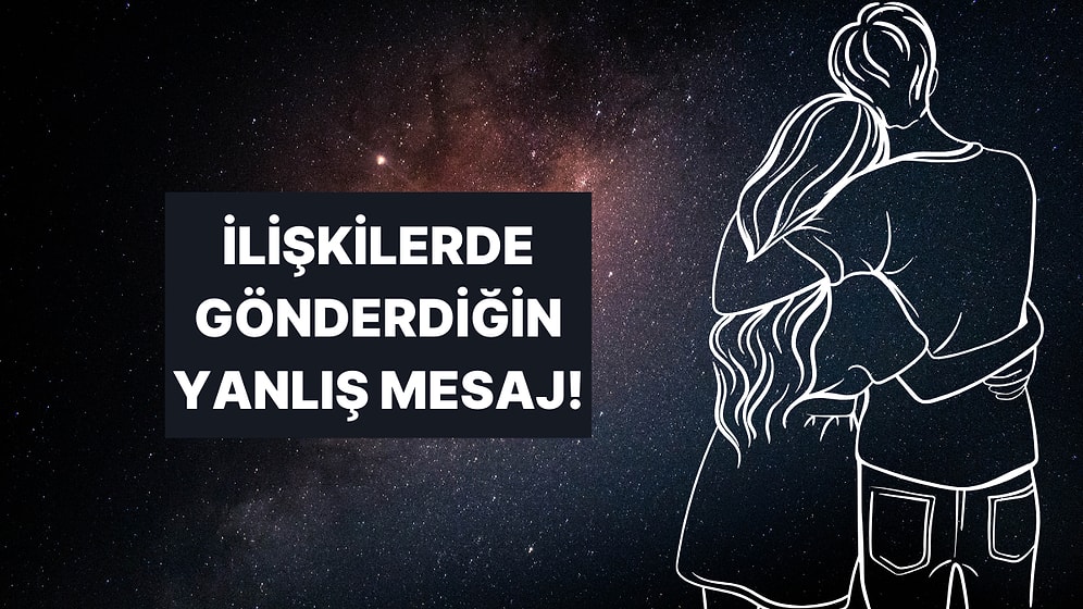 Burcuna Göre İlişkilerde Verdiğin Yanlış Sinyal Ne?