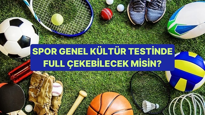 Spor Bilgini Ölçüyoruz! Bu Spor Genel Kültür Testinde Başarılı Olabilecek misin?