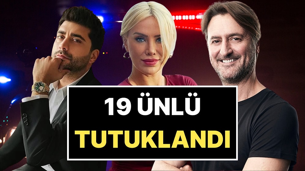 Ünlülere Yönelik Düzenlenen Soruşturmada Yeni Gelişme: 19 Kişi Tutuklandı