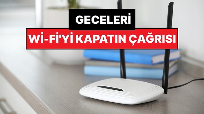 Uzmanlardan Geceleri Wi-Fi'yi Kapatın Çağrısı: Bazı Kişileri Daha Çok Etkiliyor