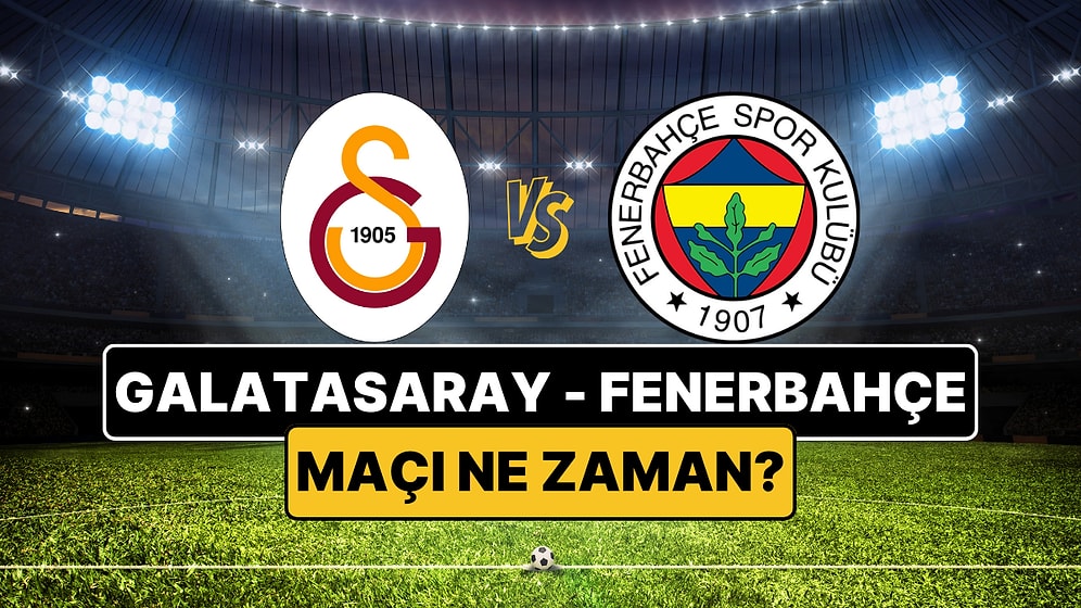 Galatasaray - Fenerbahçe Maçı Ne Zaman? GS - FB Maçı Nereden İzlenir? İşte Derbi Günü Hava Durumu